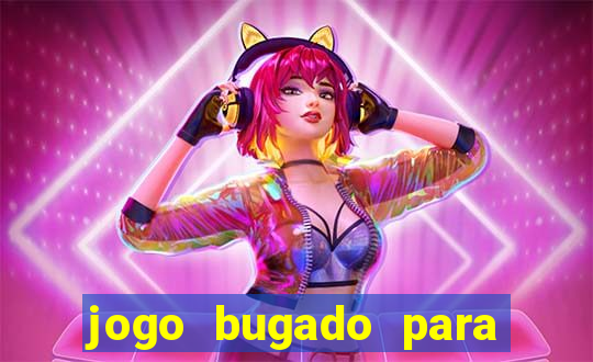 jogo bugado para ganhar dinheiro